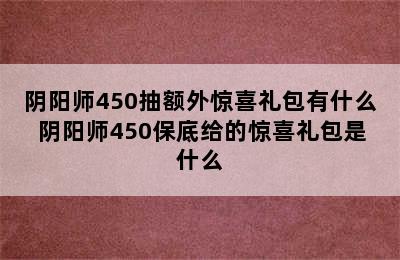 阴阳师450抽额外惊喜礼包有什么 阴阳师450保底给的惊喜礼包是什么